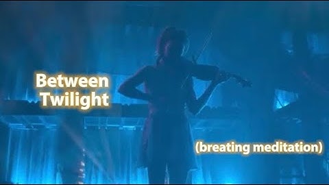 Lindsey Stirling - Between Twilight (breath meditation)