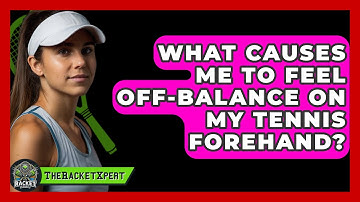 What Causes Me To Feel Off-balance On My Tennis Forehand? - The Racket Xpert