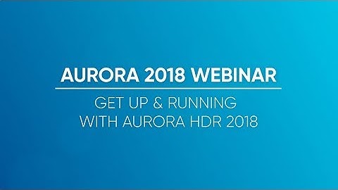 Get Up and Running with Aurora HDR