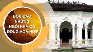NÉT ĐỘC ĐÁO Ở NHỮNG NGÔI NHÀ CỔ ĐÔNG HOÀ HIỆP