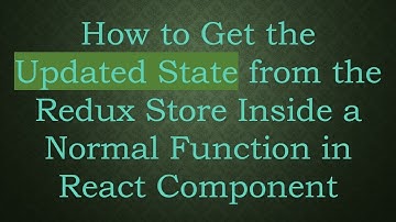 How to Get the Updated State from the Redux Store Inside a Normal Function in React Component