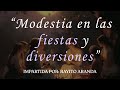 PLATICA IV - Modestia en las fiestas y diversiones.