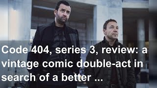 Code 404, series 3, review: a vintage comic double-act in search of a better script