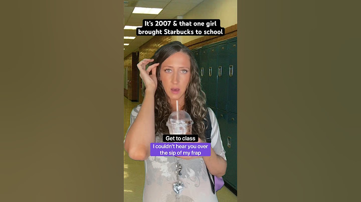 It’s 2007 & that one girl brought Starbucks to school