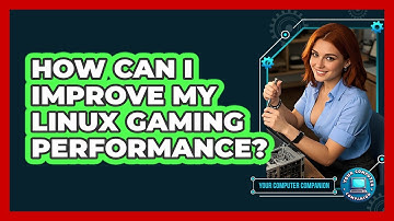 How Can I Improve My Linux Gaming Performance? - Your Computer Companion