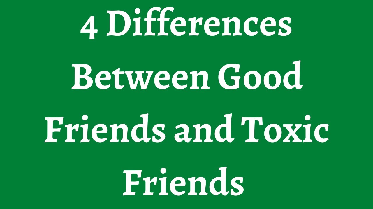 4-differences-between-good-friends-and-toxic-friends-youtube