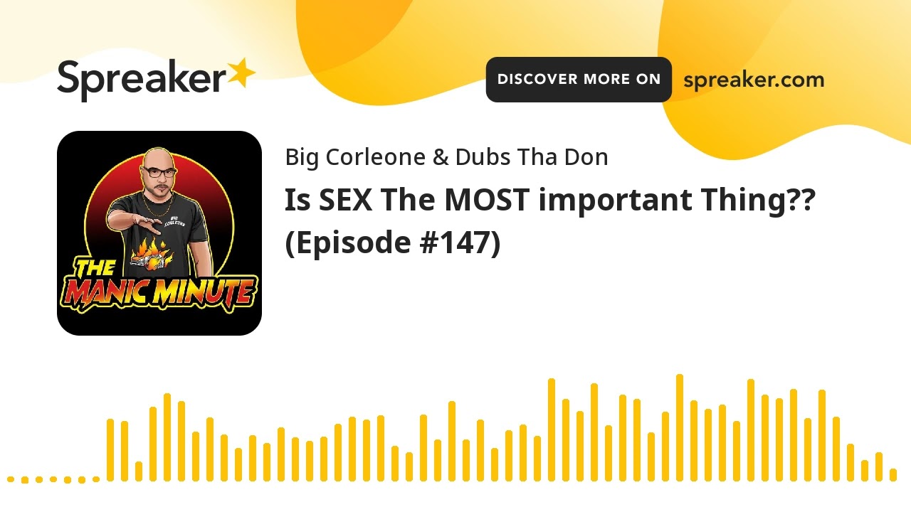 Is SEX The MOST important Thing?? (Episode #147)