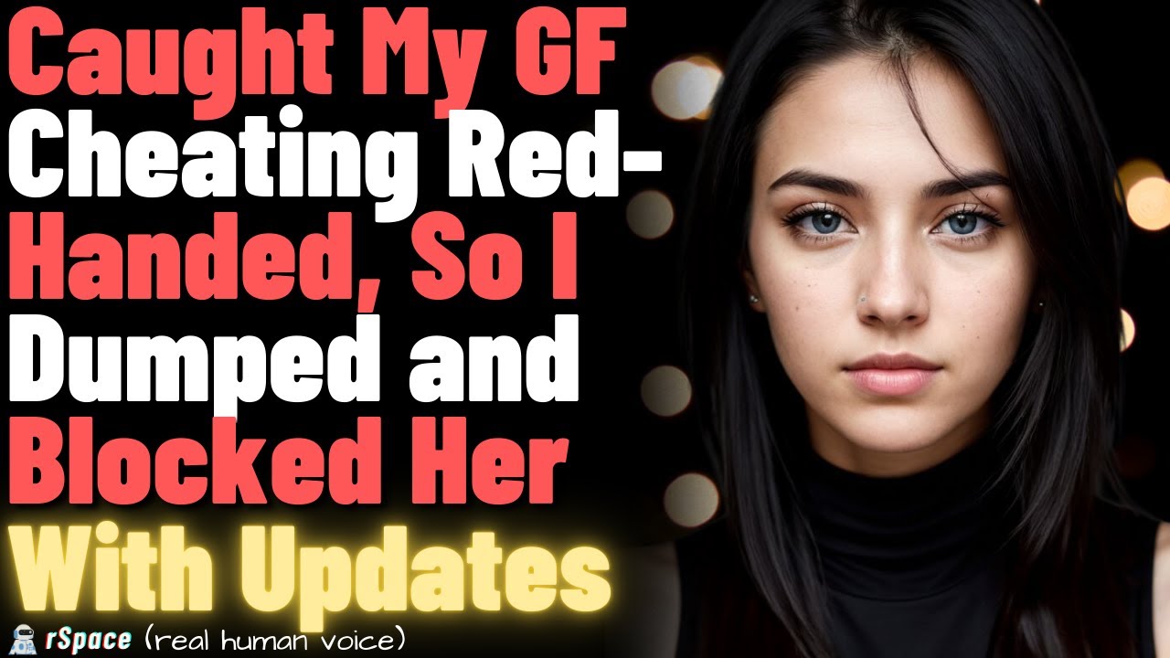 Caught My GF Cheating Red- Handed, So I Dumped and Blocked Her (With Updates)