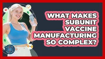 What Makes Subunit Vaccine Manufacturing So Complex? - All About the Immune System