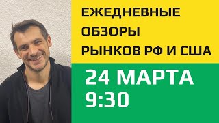 Анализ рынка акций РФ и США 24 марта 9:30 / Ежедневный обзор- поиск идей и торговые планы