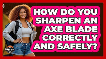 How Do You Sharpen An Axe Blade Correctly And Safely? - Survival Skills for Everyone