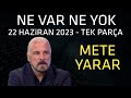 Ne Var Ne Yok 22 Haziran 2023 / Mete Yarar