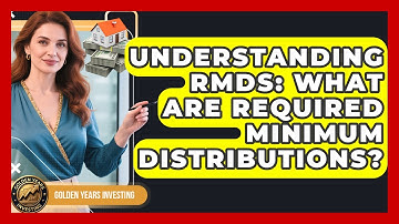 Understanding RMDs: What Are Required Minimum Distributions? - Golden Years Investing