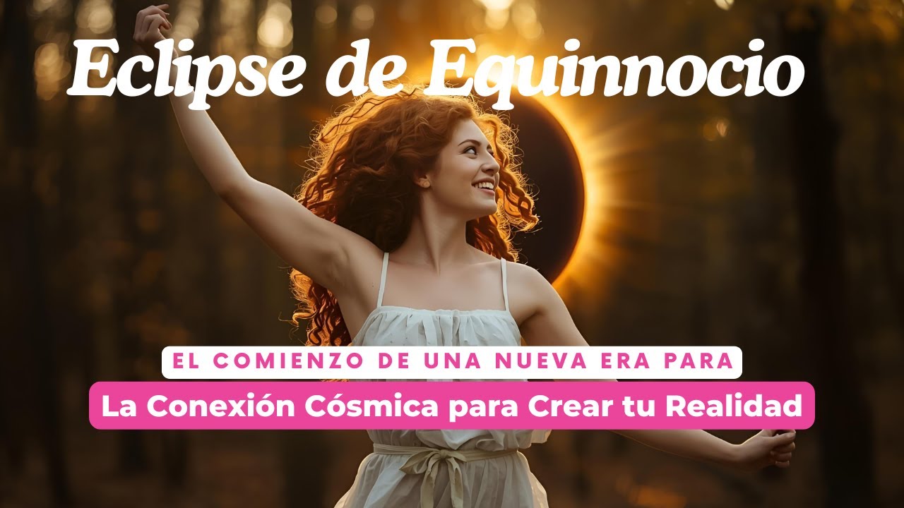 Eclipse Solar y Equinoccio: El Portal Cósmico para Crear Tu Nuevo Mundo