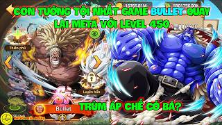 Huyền Thoại Hải Tặc - Con Tướng Tội Nhất Game BULLET Quay Lại META Với LEVEL 450, Trùm ÁP CHẾ Có Bá? screenshot 4