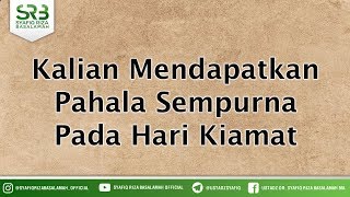 Kalian Mendapatkan Pahala Sempurna Pada Hari Kiamat - Ustadz DR Syafiq Riza Basalamah MA