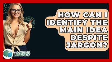 How Can I Identify The Main Idea Despite Jargon? - The Language Library