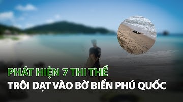 Phát hiện 7 thi thể trôi dạt vào bờ biển Phú Quốc| VTC14