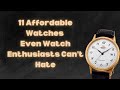 11 Affordable Watches Even Watch Enthusiasts Can't Hate | The Luxury Watches