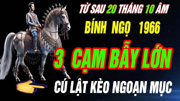3 CẠM BẪYLỚN và Cú lật kèo ngoạn mục- Tuổi BÍNH NGỌ 1966 CHẮN CHẮN GIÀU KHÓ CƯỠNG LẠI