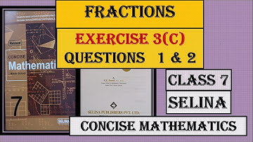 FRACTIONS EXERCISE 3(C)   QUESTIONS 1 AND 2   CONCISE MATHEMATICS