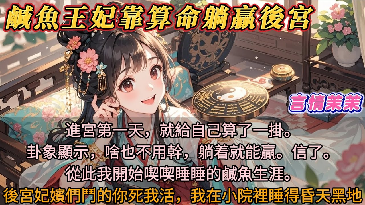《鹹魚王妃靠算命躺贏後宮》我進宮第一天就給自己算了一卦。卦象顯示：啥也不幹，躺着就能贏。信了。從此開啓喫喫睡睡的鹹魚生涯。後宮妃嬪們鬥得你死我活。我在小破院裏睡得天昏地暗。 #搞笑輕鬆文 #完結文