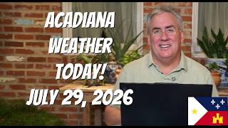 Acadiana Weather Today! July 29, 2026