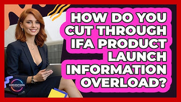 How Do You Cut Through IFA Product Launch Information Overload? - Conventions Network