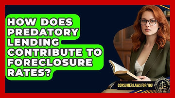 How Does Predatory Lending Contribute To Foreclosure Rates? - Consumer Laws For You