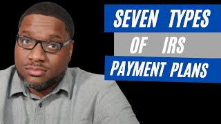 IRS Installment Agreements. The Seven Types of IRS Payment Plans Explained.