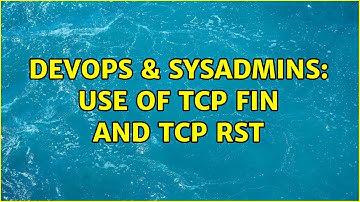 DevOps & SysAdmins: Use of TCP FIN and TCP RST (4 Solutions!!)