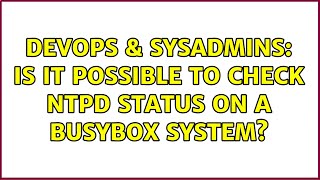 DevOps & SysAdmins: Is it possible to check NTPd status on a Busybox system? (2 Solutions!!) Net Worth