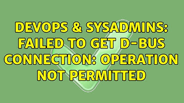 DevOps & SysAdmins: Failed to get D-Bus connection: Operation not permitted (4 Solutions!!)