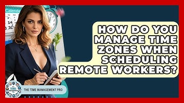 How Do You Manage Time Zones When Scheduling Remote Workers? - The Time Management Pro