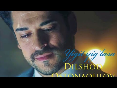 Dilshod Ostonaqulov - Yigit yig'lasa | Дилшод Остонакулов - Йигит йигласа