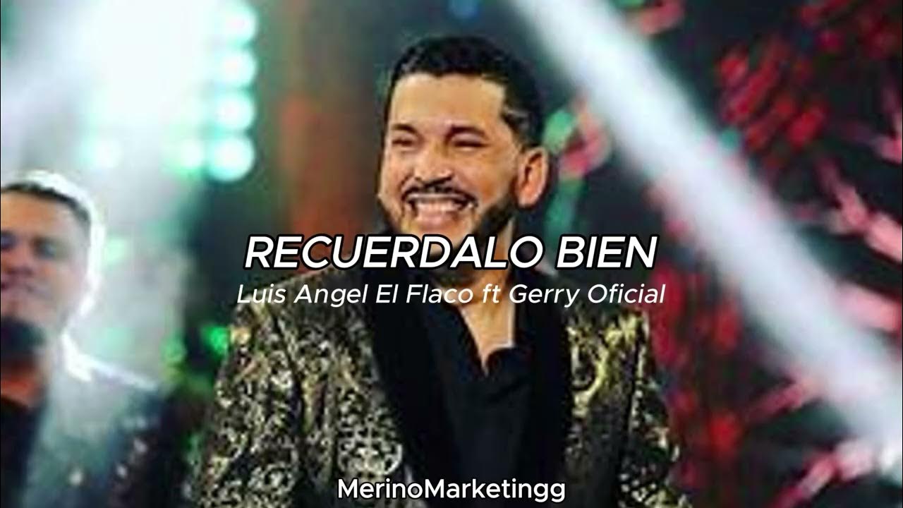 Recuérdalo Bien - Luis Ángel El Flaco Ft Gerry Oficial (Audio Oficial) Recuérdalo Bien - Luis Ángel El Flaco Ft Gerry Oficial (Audio Oficial)