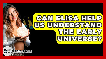 Can ELISA Help Us Understand The Early Universe? - Physics Frontier