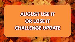 August Use it or Lose it Challenge Update