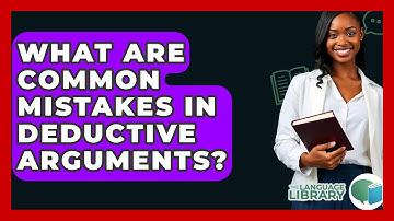 What Are Common Mistakes In Deductive Arguments? - The Language Library