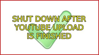 Ubuntu: Shut down after YouTube upload is finished