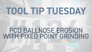 Tool Tip Tuesday #126 - PCD Ballnose Erosion with Fixed Point Grinding