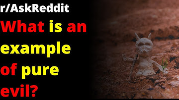 What is an example of pure evil? | r/AskReddit