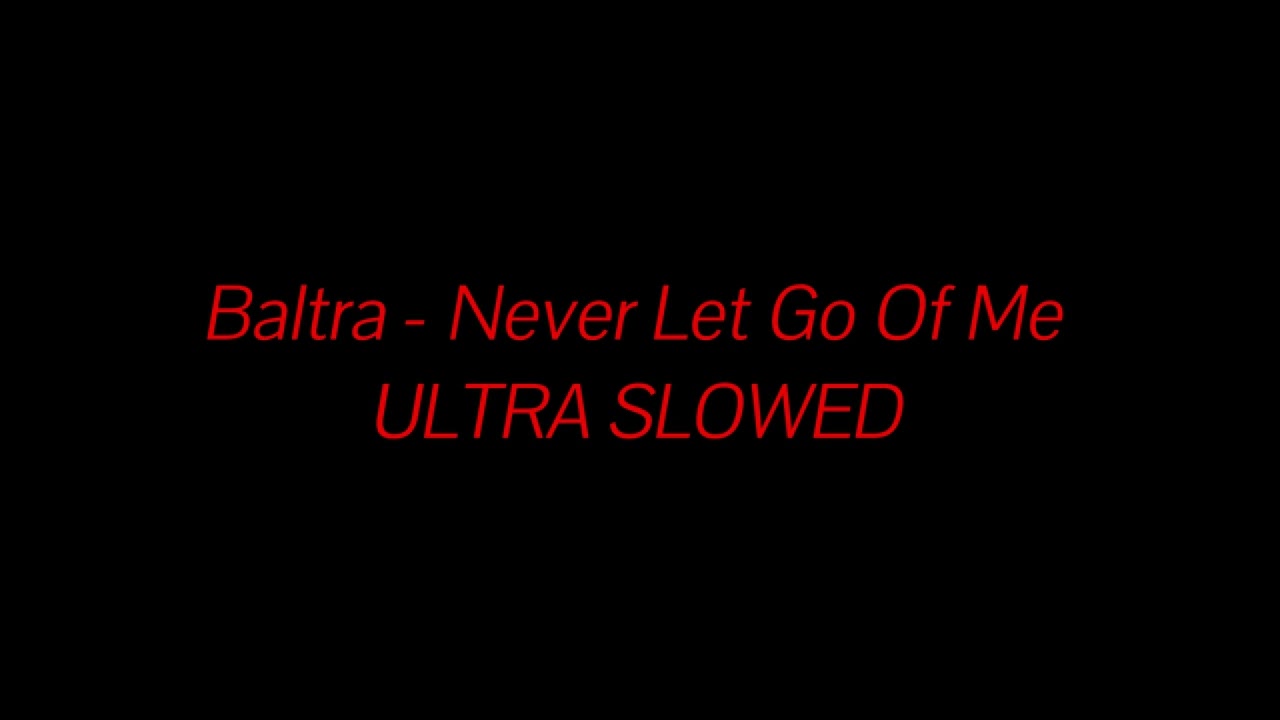 Baltra Never Let Go Of Me ULTRA SLOWED