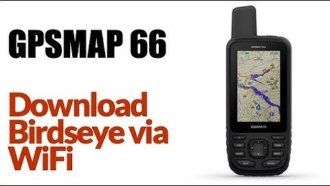 Garmin GPSMAP 66ST- How To Download Birdseye Imagery Via WIFI