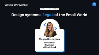 Parcel Unpacked - Design Systems: Legos of the Email World - Megan Boshuyzen