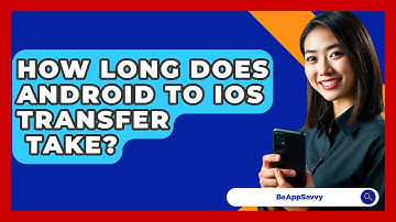How Long Does Android To iOS Transfer   Take? - Be App Savvy
