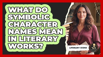 What Do Symbolic Character Names Mean In Literary Works? - Literary Icons