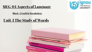 IGNOU MEG-4  Unit-1 The Study of Words | Block-4 English Morphology | Aspects of Language | 2nd year