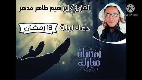 دعاء ليلة 18 رمضان 1442هـ بصوت القارئ إبراهيم مدهر