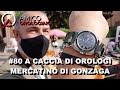 #80 A CACCIA DI OROLOGI MERCATINO ANTIQUARIATO GONZAGA
